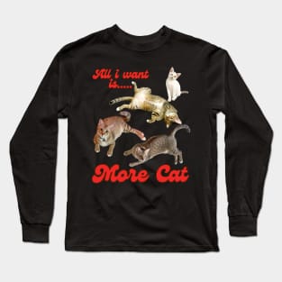 All I Want Is More Cat Long Sleeve T-Shirt